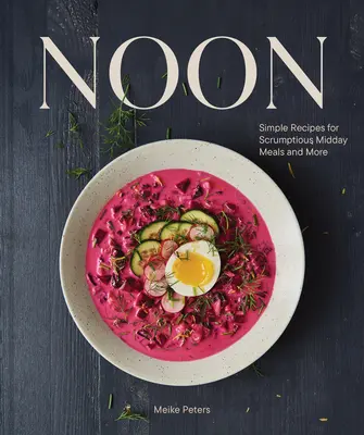 Poludnie: Jednoduché recepty na chutné poludňajšie jedlá a iné - Noon: Simple Recipes for Scrumptious Midday Meals and More