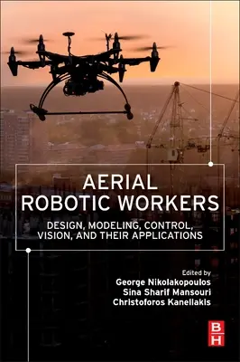 Leteckí robotickí pracovníci: Dizajn, modelovanie, riadenie, videnie a ich aplikácie - Aerial Robotic Workers: Design, Modeling, Control, Vision and Their Applications
