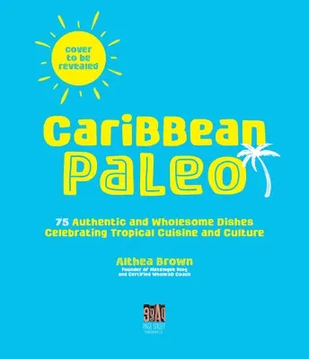 Caribbean Paleo: Paleobale: 75 zdravých jedál oslavujúcich tropickú kuchyňu a kultúru - Caribbean Paleo: 75 Wholesome Dishes Celebrating Tropical Cuisine and Culture