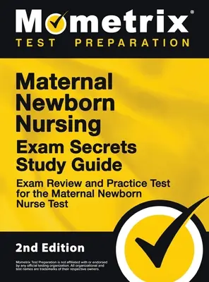 Maternal Newborn Nursing Exam Secrets Study Guide - Exam Review and Practice Test for the Maternal Newborn Nurse Test: [2nd Edition] (Tajná študijná príručka k skúške pre novorodenecké sestry) - Maternal Newborn Nursing Exam Secrets Study Guide - Exam Review and Practice Test for the Maternal Newborn Nurse Test: [2nd Edition]