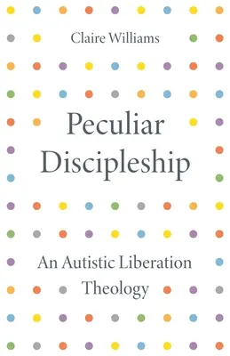 Osobité učeníctvo: Autistická teológia oslobodenia - Peculiar Discipleship: An Autistic Liberation Theology