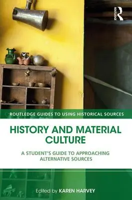 Dejiny a materiálna kultúra: Príručka pre študentov o prístupe k alternatívnym prameňom - History and Material Culture: A Student's Guide to Approaching Alternative Sources