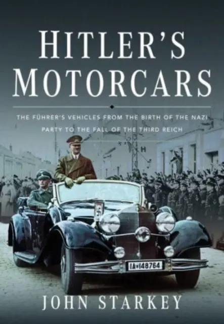 Hitlerove motorové vozidlá: Vládcove vozidlá od zrodu nacistickej strany po pád Tretej ríše - Hitler's Motorcars: The Fhrer's Vehicles from the Birth of the Nazi Party to the Fall of the Third Reich