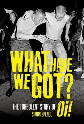 Čo máme? Búrlivý príbeh Oi - What Have We Got?: The Turbulent Story of Oi