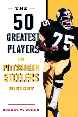 50 najlepších hráčov v histórii Pittsburghu Steelers - The 50 Greatest Players in Pittsburgh Steelers History
