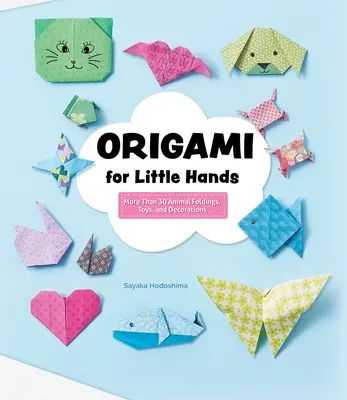 Origami pre malé ruky: Viac ako 30 skladačiek zvierat, hračiek a dekorácií - Origami for Little Hands: More Than 30 Animal Foldings, Toys, and Decorations