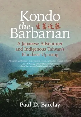 Barbar Kondo: Japonský dobrodruh a najkrvavejšie povstanie pôvodných obyvateľov Taiwanu - Kondo the Barbarian: A Japanese Adventurer and Indigenous Taiwan's Bloodiest Uprising
