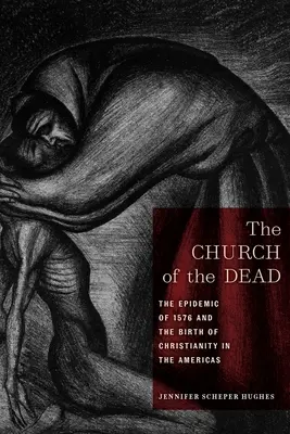 Cirkev mŕtvych: Epidémia z roku 1576 a zrod kresťanstva v Amerike - The Church of the Dead: The Epidemic of 1576 and the Birth of Christianity in the Americas