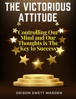 Víťazný postoj: Ovládanie mysle a myšlienok je kľúčom k úspechu - The Victorious Attitude: Controlling Our Mind and Our Thoughts is The Key to Success