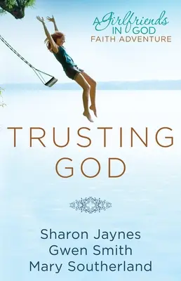 Dôverovať Bohu: Dobrodružstvo viery pre priateľky v Bohu - Trusting God: A Girlfriends in God Faith Adventure