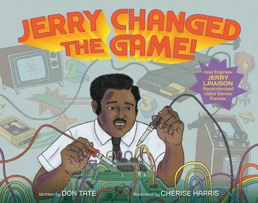 Jerry zmenil hru!: Ako inžinier Jerry Lawson navždy zmenil videohry - Jerry Changed the Game!: How Engineer Jerry Lawson Revolutionized Video Games Forever
