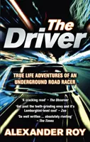 Vodič - skutočné dobrodružstvá cestného pretekára v podzemí (Roy Alexander (Autor)) - Driver - True Life Adventures of an Underground Road Racer (Roy Alexander (Author))