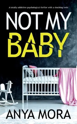 Nie je to moje dieťa: Úplne návykový psychologický triler so šokujúcim zvratom - Not My Baby: A totally addictive psychological thriller with a shocking twist
