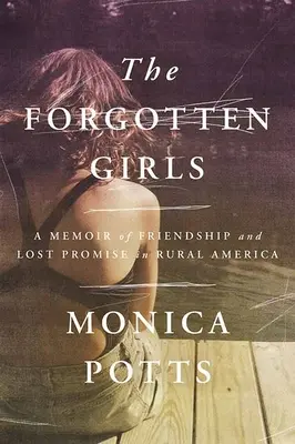 Zabudnuté dievčatá: Spomienky na priateľstvo a stratené sľuby na americkom vidieku - The Forgotten Girls: A Memoir of Friendship and Lost Promise in Rural America