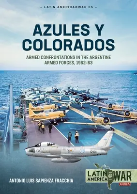 Azules Y Colorados: Ozbrojené konfrontácie v argentínskych ozbrojených silách, 1962-63 - Azules Y Colorados: Armed Confrontations in the Argentine Armed Forces, 1962-63