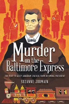 Vražda v baltimorskom exprese: Sprisahanie s cieľom zabrániť Abrahamovi Lincolnovi stať sa prezidentom - Murder on the Baltimore Express: The Plot to Keep Abraham Lincoln from Becoming President