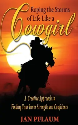Roping the Storms of Life Like a Cowgirl: Tvorivý prístup k nájdeniu vnútornej sily a sebadôvery - Roping the Storms of Life Like a Cowgirl: A Creative Approach to Finding Your Inner Strength and Confidence