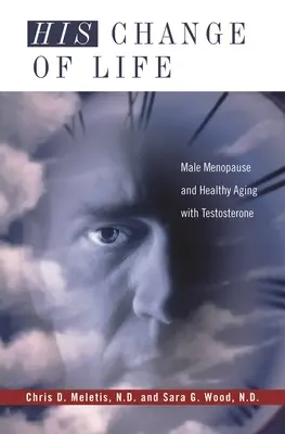 Jeho zmena života: Mužská menopauza a zdravé starnutie s testosterónom - His Change of Life: Male Menopause and Healthy Aging with Testosterone