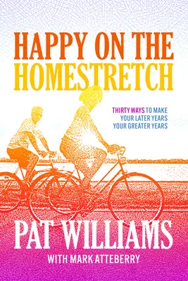 Šťastný na domácej trati: Tridsať spôsobov, ako z neskorších rokov urobiť tie najlepšie roky - Happy on the Homestretch: Thirty Ways to Make Your Later Years Your Greater Years