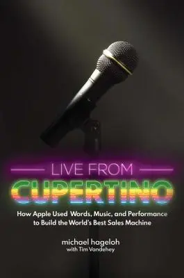 Naživo z Cupertina: Ako spoločnosť Apple využívala slová, hudbu a výkony na vytvorenie najlepšieho predajného stroja na svete - Live from Cupertino: How Apple Used Words, Music, and Performance to Build the World's Best Sales Machine