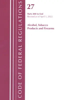 Zákonník federálnych predpisov, hlava 27 Alkohol, tabakové výrobky a strelné zbrane 400 - koniec, revidované k 1. aprílu 2022 - Code of Federal Regulations, Title 27 Alcohol Tobacco Products and Firearms 400-End, Revised as of April 1, 2022