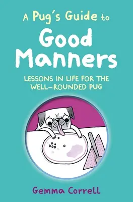 Mopslíkov sprievodca dobrými mravmi: Lekcie do života pre vychovaného mopslíka - A Pug's Guide to Good Manners: Lessons in Life for the Well-Rounded Pug