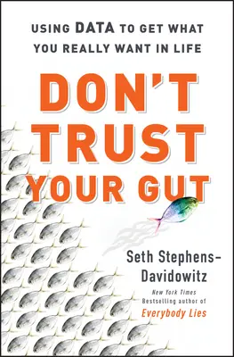 Nedôverujte svojmu vnútru - Používanie údajov na získanie toho, čo v živote naozaj chcete - Don't Trust Your Gut - Using Data to Get What You Really Want in LIfe