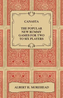 Kanasta - Obľúbená nová hra rummy pre dvoch až šiestich hráčov - Ako hrať, kompletné oficiálne pravidlá a úplný návod, ako dobre hrať a - Canasta - The Popular New Rummy Games for Two to Six Players - How to Play, the Complete Official Rules and Full Instructions on How to Play Well and