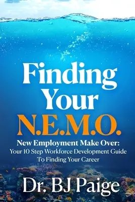 Nájsť svoj N.E.M.O: 10 krokov pre rozvoj pracovnej sily, ako si nájsť svoju kariéru - Finding Your N.E.M.O.: New Employee Make Over the 10 Step Workforce Development Guide to Finding Your Career