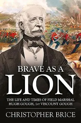 Odvážny ako lev: Život a doba poľného maršala Hugha Gougha, 1. vikomta Gougha - Brave as a Lion: The Life and Times of Field Marshal Hugh Gough, 1st Viscount Gough
