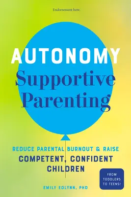Rodičovstvo podporujúce autonómiu: Znížte rodičovské vyhorenie a vychovajte kompetentné a sebavedomé deti - Autonomy-Supportive Parenting: Reduce Parental Burnout and Raise Competent, Confident Children