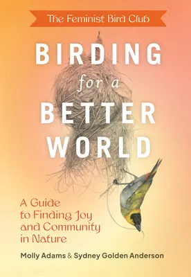 Vtáctvo pre lepší svet Feministického klubu: Sprievodca hľadaním radosti a spoločenstva v prírode - The Feminist Bird Club's Birding for a Better World: A Guide to Finding Joy and Community in Nature