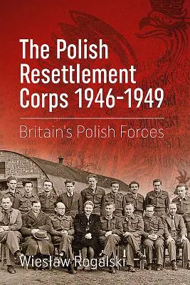 Poľský presídľovací zbor 1946-1949: Poľské sily Veľkej Británie - The Polish Resettlement Corps 1946-1949: Britain's Polish Forces