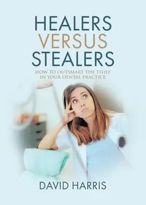 Liečitelia verzus zlodeji: Ako prekabátiť zlodejov vo vašej zubnej praxi - Healers Versus Stealers: How to Outsmart the Thief in Your Dental Practice
