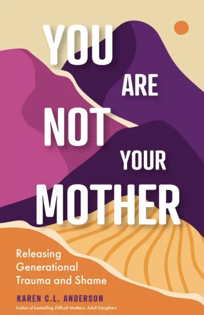 Ty nie si tvoja matka: Uvoľnenie generačnej traumy a hanby (Život bez narcistických matiek a otcov) - You Are Not Your Mother: Releasing Generational Trauma and Shame (Living Free from Narcissistic Mothers and Fathers)