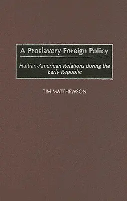 Zahraničná politika podporujúca otroctvo: Haitsko-americké vzťahy počas ranej republiky - A Proslavery Foreign Policy: Haitian-American Relations During the Early Republic
