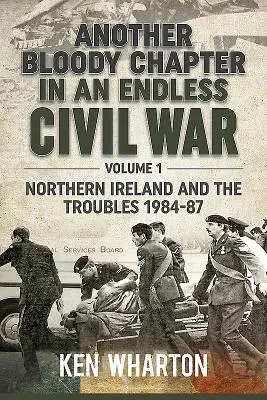 Ďalšia krvavá kapitola nekonečnej občianskej vojny, 1. diel - Severné Írsko a nepokoje 1984 - 1987 - Another Bloody Chapter in an Endless Civil War Volume 1 - Northen Ireland and the Troubles 1984-87
