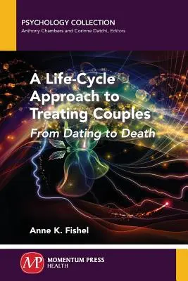 A Life-Cycle Approach to Treating Couples (Celoživotný prístup k liečbe párov): Od randenia po smrť - A Life-Cycle Approach to Treating Couples: From Dating to Death