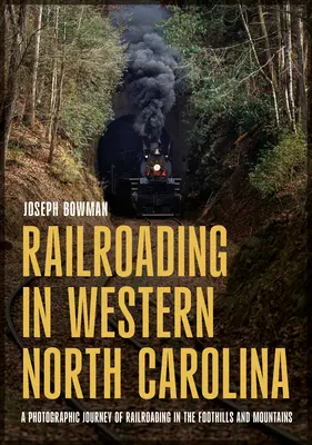 Železničná doprava v západnej Severnej Karolíne: Fotografické cestovanie po železnici v podhorí a horách - Railroading in Western North Carolina: A Photographic Journey of Railroading in the Foothills and Mountains