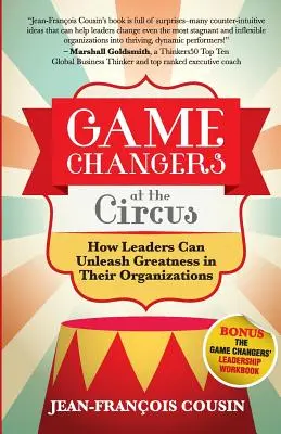 Game Changers at the Circus: How Leaders Can Unlease Greatness in Their Organizations (Meniaci hry v cirkuse: Ako môžu lídri uvoľniť veľkosť vo svojich organizáciách) - Game Changers at the Circus: How Leaders Can Unleash Greatness in Their Organizations