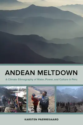 Andské topenie: Podnebná etnografia vody, moci a kultúry v Peru - Andean Meltdown: A Climate Ethnography of Water, Power, and Culture in Peru