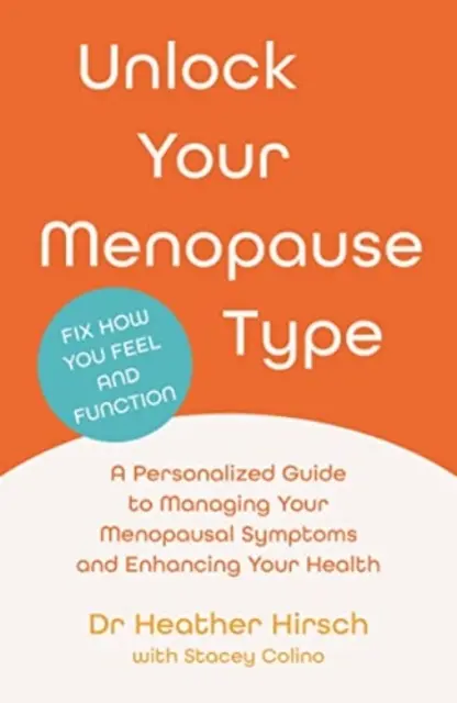 Odhaľte svoj typ menopauzy - Personalizovaný sprievodca zvládaním symptómov menopauzy a zlepšením vášho zdravia (Hirsch Dr. Heather (autor)) - Unlock Your Menopause Type - A Personalized Guide to Managing Your Menopausal Symptoms and Enhancing Your Health (Hirsch Dr Heather (author))