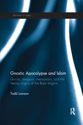 Gnostická apokalypsa a islam: Korán, exegéza, mesianizmus a literárne počiatky babického náboženstva - Gnostic Apocalypse and Islam: Qur'an, Exegesis, Messianism and the Literary Origins of the Babi Religion