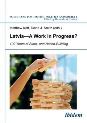Lotyšsko - prebiehajúce dielo?: 100 rokov budovania štátu a národa - Latvia--A Work in Progress?: 100 Years of State- And Nation-Building