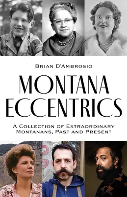 Montana Eccentrics: Zborník výnimočných obyvateľov Montany v minulosti a súčasnosti - Montana Eccentrics: A Collection of Extraordinary Montanans, Past & Present
