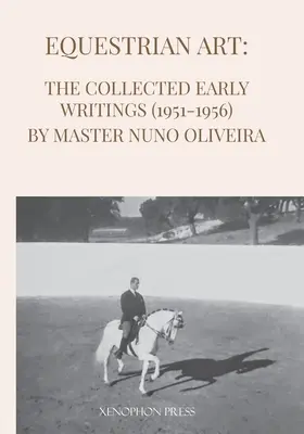 Jazdecké umenie: Rané spisy (1951-1956) majstra Nuno Oliveiru - Equestrian Art: The Early Writings (1951-1956) of Master Nuno Oliveira