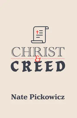 Kristus a vyznanie viery: Vyznania viery ranej cirkvi a ich hodnota pre dnešok - Christ and Creed: The Early Church Creeds & Their Value for Today