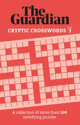 Guardian Cryptic Crosswords 3: Zbierka viac ako 100 uspokojivých hádaniek - Guardian Cryptic Crosswords 3: A Collection of More Than 100 Satisfying Puzzles