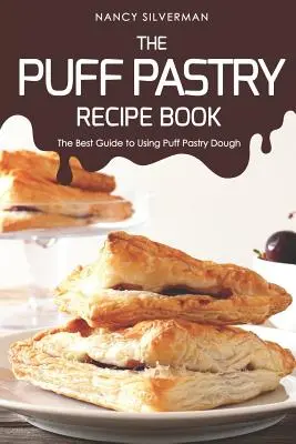 Kniha receptov z lístkového cesta: Najlepší sprievodca používaním cesta na lístkové cesto - The Puff Pastry Recipe Book: The Best Guide to Using Puff Pastry Dough