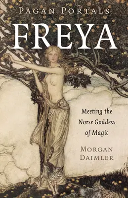 Pohanské portály - Freya: stretnutie so severskou bohyňou mágie - Pagan Portals - Freya: Meeting the Norse Goddess of Magic